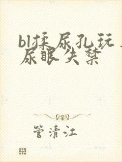 bl揉尿孔玩弄尿眼失禁