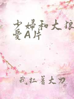 少妇和大狼拘作爱A片