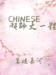 CHINESE超帅大一体育系精牛