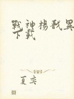 战神杨戬异界游下载