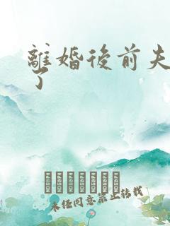 离婚后前夫更猛了