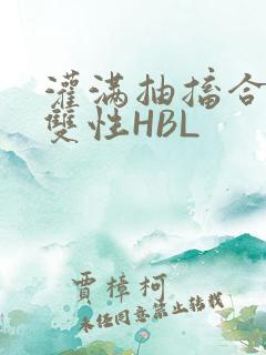 灌满抽搐合不拢双性HBL