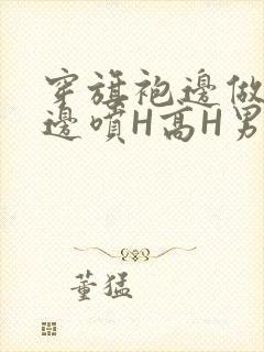 穿旗袍边做奶水边喷H高H男男