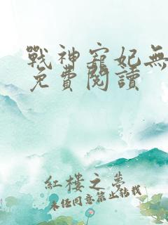 战神宠妃无下限免费阅读