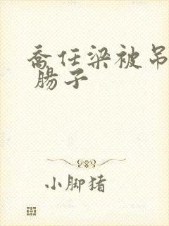 乔任梁被吊图片 肠子