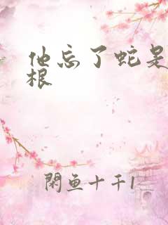 他忘了蛇是有两根