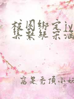 校园绑定jy收集系统宋涵小说