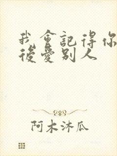 我会记得你 然后爱别人