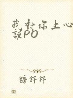 我对你上心了小说PO