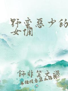 野蛮恶少的千金女佣