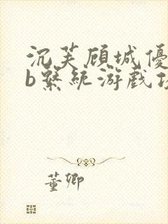 沉芙顾城优质rb系统游戏攻略系统