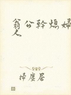 翁公干熄妇三个人