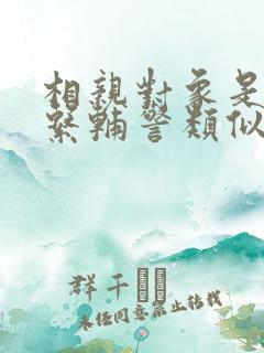 相亲对象是肉食系辅警类似