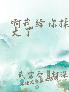 啊我给你揉揉就大了