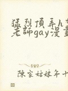 猛烈顶弄h禁欲老师gay漫画