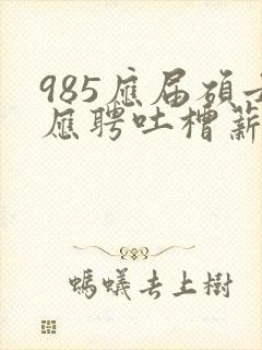 985应届硕士应聘吐槽薪资仅3400元