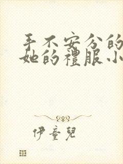 手不安分的探进她的礼服小作文