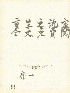 重生之沈家嫡女全文免费阅读