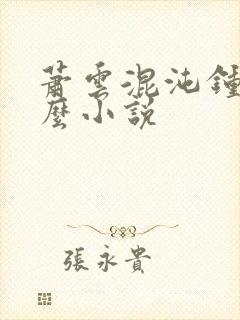 萧云混沌钟是什么小说