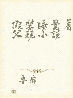 假装睡觉着成全父亲小说