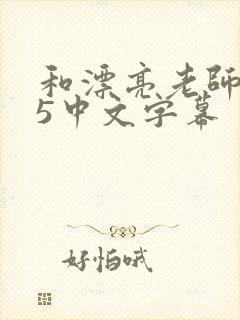 和漂亮老师做爰5中文字幕