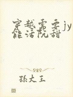 穿越需要jy才能活阮甜