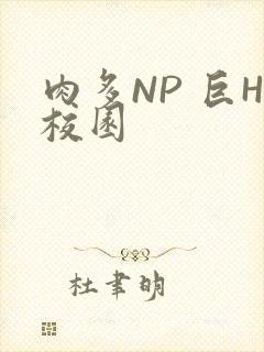 肉多NP 巨H校园