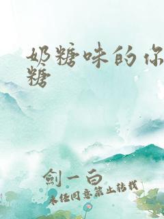 奶糖味的你h向糖