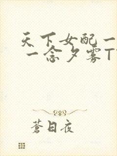 天下女配一般湿 一念夕雾TXT