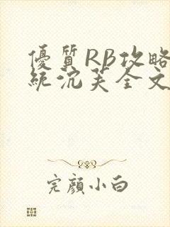 优质RB攻略系统沉芙全文免费阅读