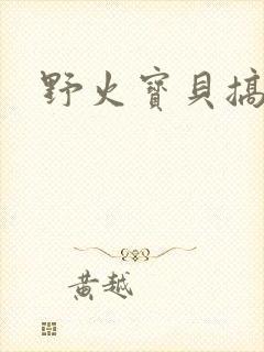 野火宝贝搞定你