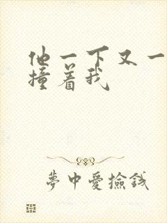 他一下又一下的撞着我