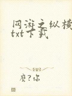 网游之纵横天下txt下载