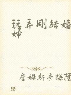 玩弄刚结婚的少妇