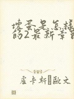 坏蛋是怎样炼成的2最新章节