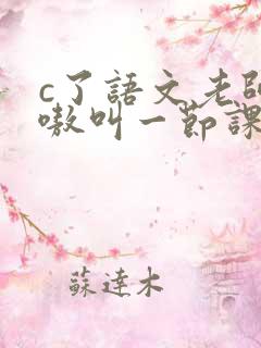 c了语文老师嗷嗷叫一节课作文