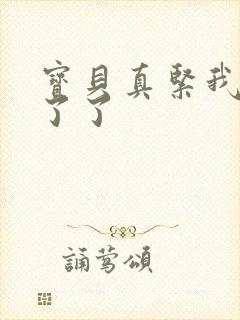 宝贝真紧我忍不了了