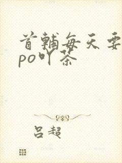 首辅每天要不够po吖茶