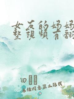 女友的妈妈3完整视频有翻译英文