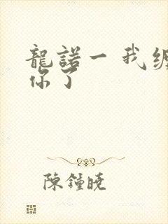 龙诺一 我缠定你了