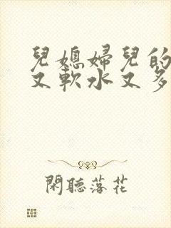 儿媳妇儿的兔子又软水又多小说