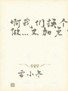 啊我们换个地方做...又加免费