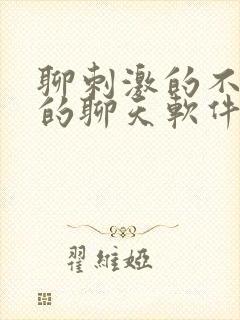 聊刺激的不封号的聊天软件免费