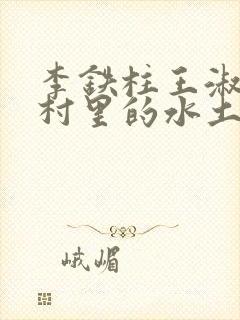 李铁柱王淑兰李村里的水土养人