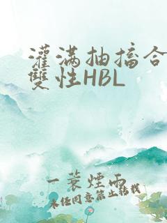 灌满抽搐合不拢双性HBL