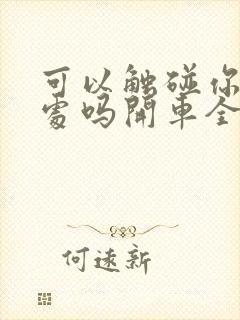 可以触碰你的深处吗开车全部游戏