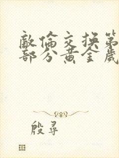 敌伦交换第10部分黄金岁月