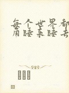 每个世界都被主角睡来睡去可乐饼