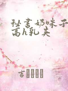 秘书奶咪子真大高h乳夹