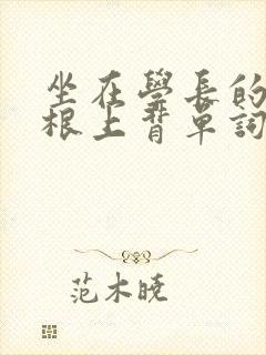 坐在学长的大紫根上背单词